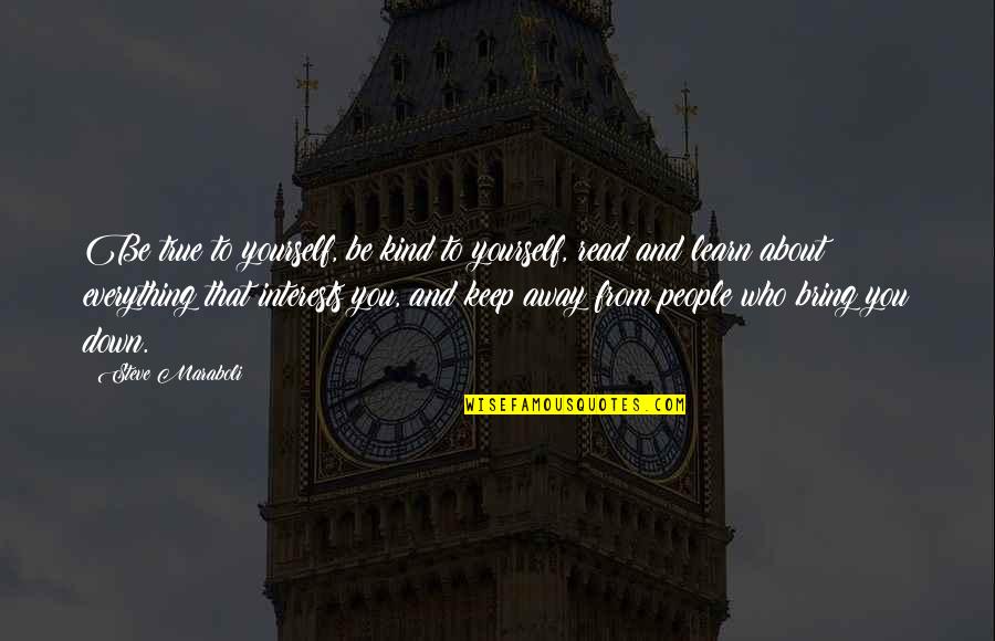 Bring Yourself Down Quotes By Steve Maraboli: Be true to yourself, be kind to yourself,