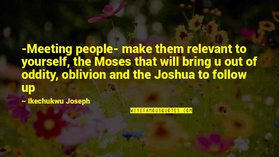Bring Yourself Up Quotes By Ikechukwu Joseph: -Meeting people- make them relevant to yourself, the Bring Yourself Up Quotes By Ikechukwu Joseph: -Meeting people- make them relevant to yourself, the