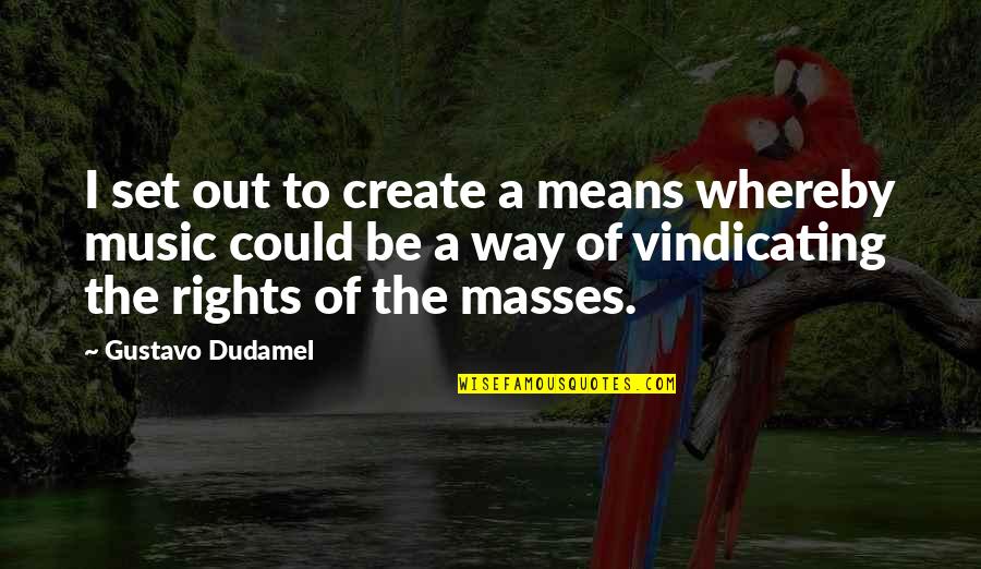 Bringapillow Quotes By Gustavo Dudamel: I set out to create a means whereby Bringapillow Quotes By Gustavo Dudamel: I set out to create a means whereby
