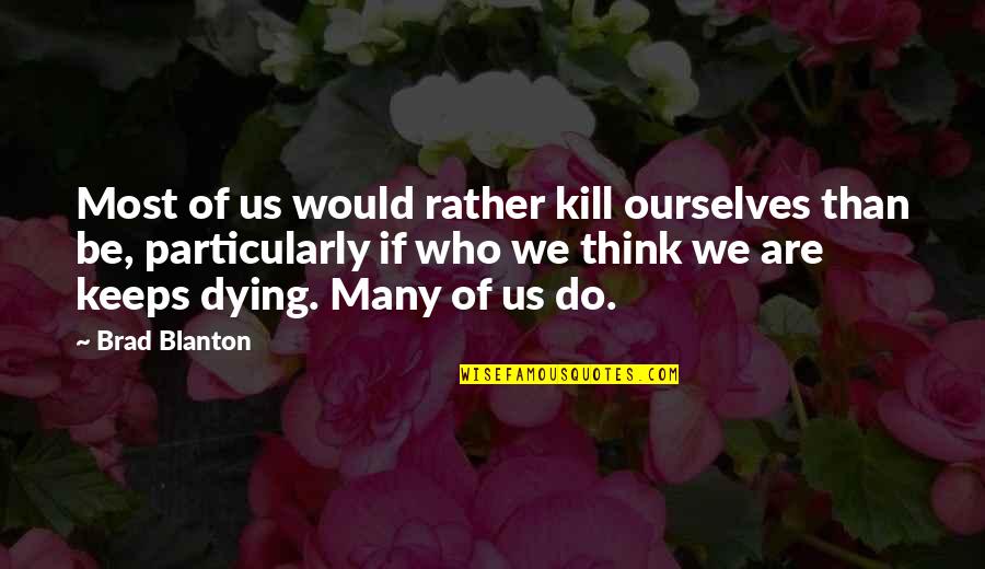 Bringchangetomind Com Quotes By Brad Blanton: Most of us would rather kill ourselves than