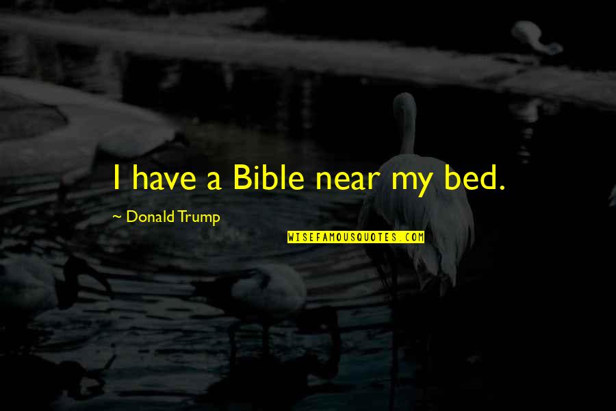 Bringer Of Rain Quotes By Donald Trump: I have a Bible near my bed.