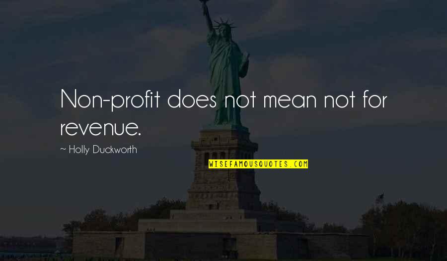 Bringest Quotes By Holly Duckworth: Non-profit does not mean not for revenue.