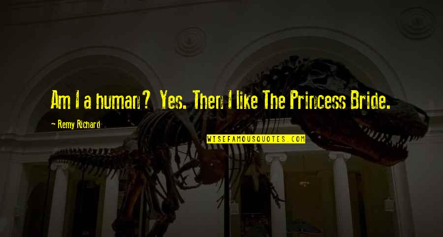 Bringest Quotes By Remy Richard: Am I a human? Yes. Then I like