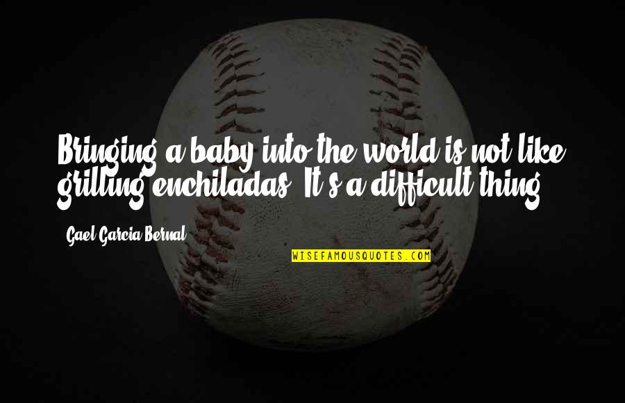 Bringing A Baby Into The World Quotes By Gael Garcia Bernal: Bringing a baby into the world is not