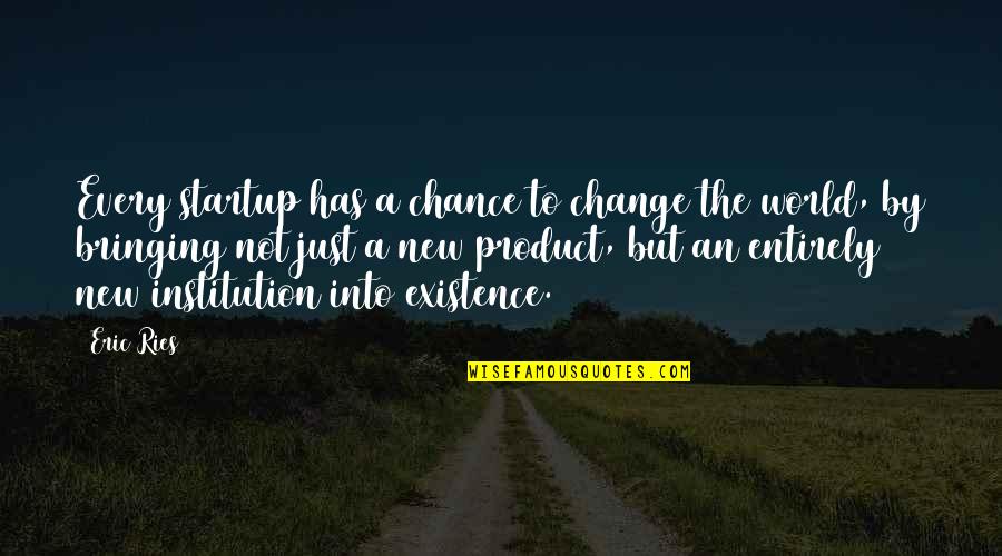 Bringing A Change Quotes By Eric Ries: Every startup has a chance to change the
