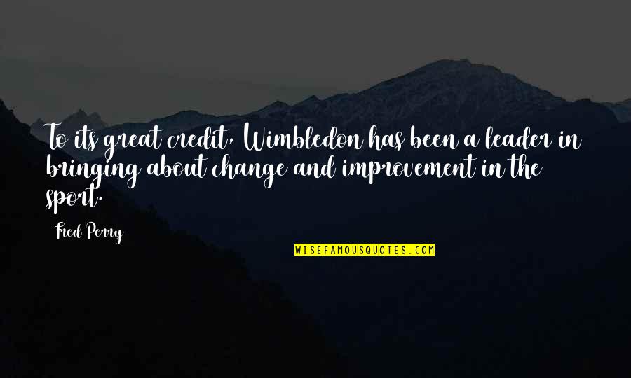 Bringing A Change Quotes By Fred Perry: To its great credit, Wimbledon has been a