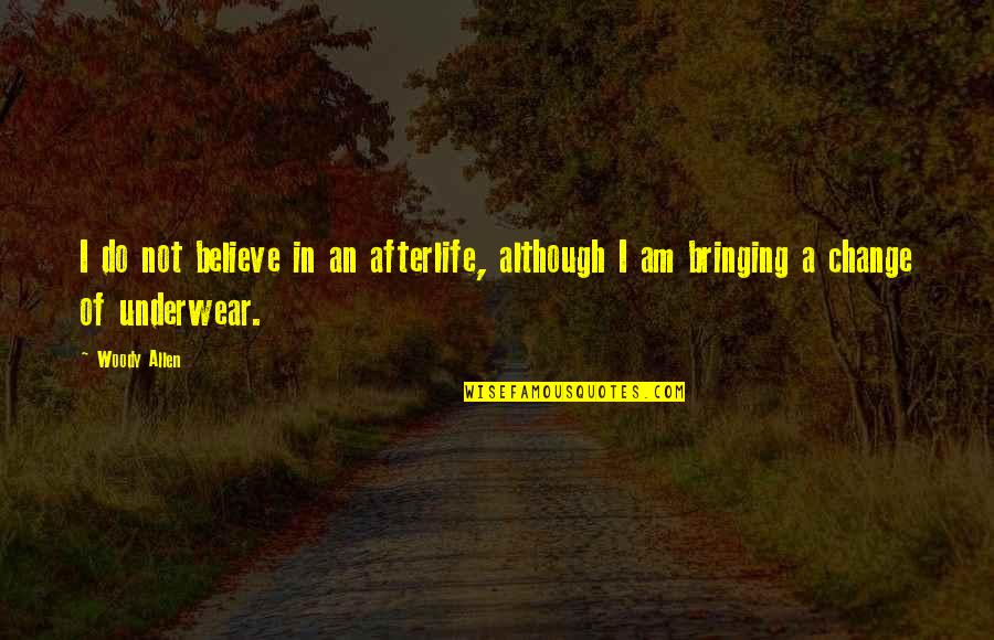 Bringing A Change Quotes By Woody Allen: I do not believe in an afterlife, although