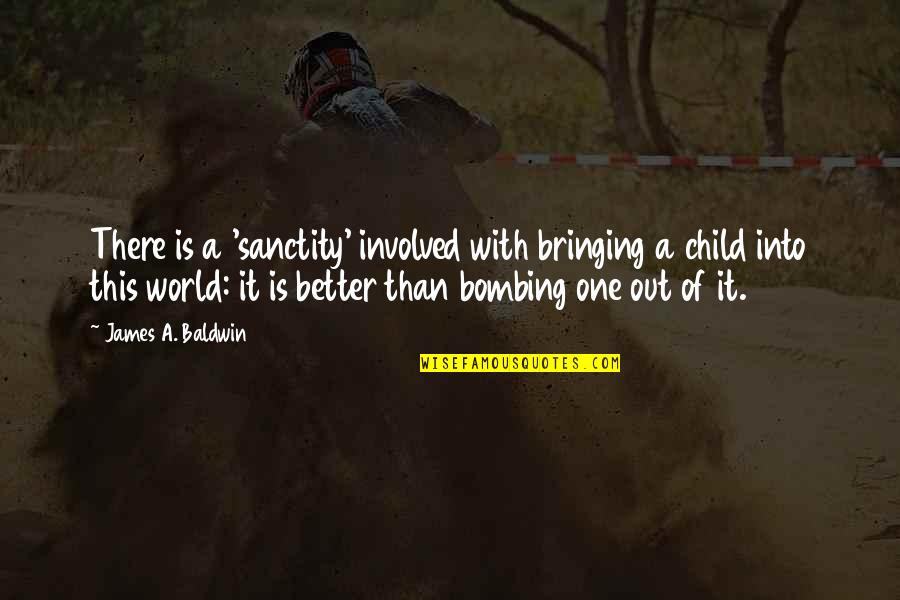 Bringing A Child Into The World Quotes By James A. Baldwin: There is a 'sanctity' involved with bringing a