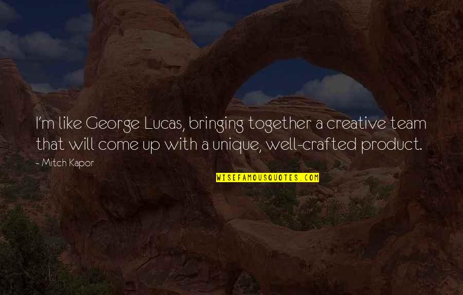 Bringing A Team Together Quotes By Mitch Kapor: I'm like George Lucas, bringing together a creative