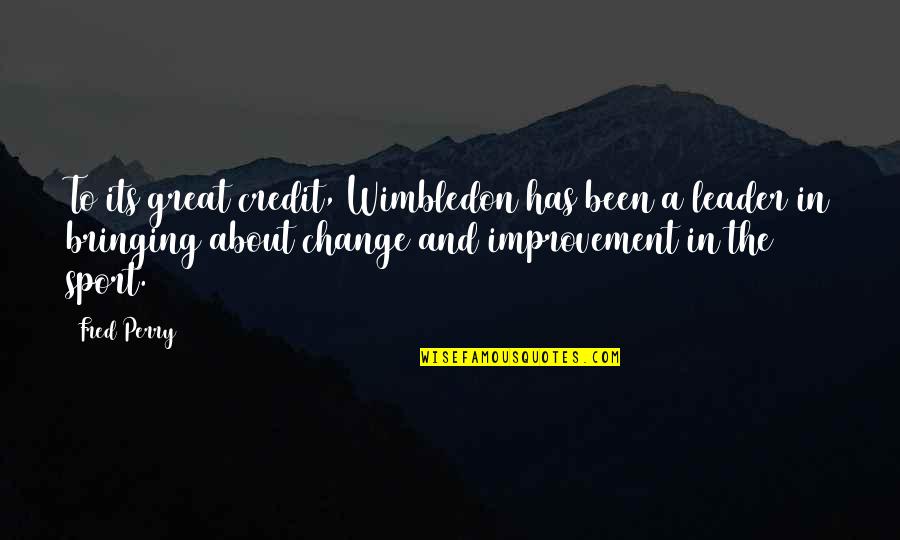 Bringing About Change Quotes By Fred Perry: To its great credit, Wimbledon has been a