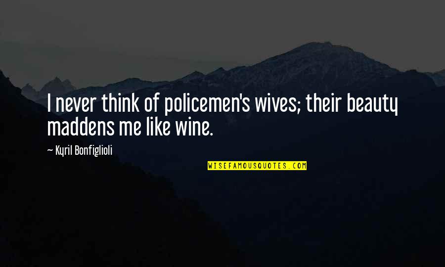 Bringing Art To Life Quotes By Kyril Bonfiglioli: I never think of policemen's wives; their beauty