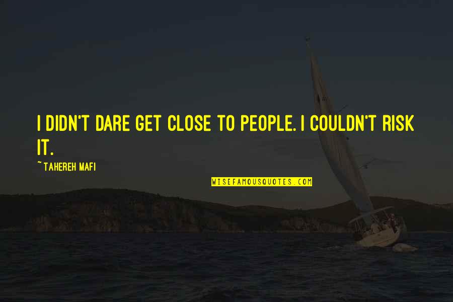 Bringing Art To Life Quotes By Tahereh Mafi: I didn't dare get close to people. I