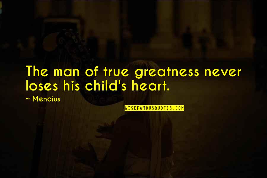 Bringing Babies Into The World Quotes By Mencius: The man of true greatness never loses his