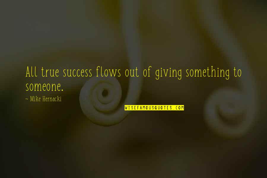 Bringing Babies Into The World Quotes By Mike Hernacki: All true success flows out of giving something Bringing Babies Into The World Quotes By Mike Hernacki: All true success flows out of giving something