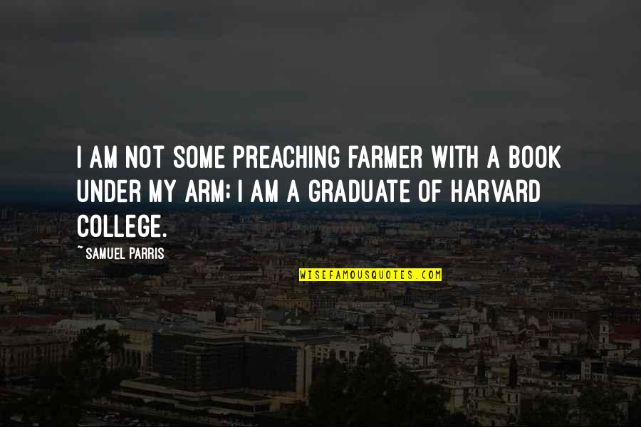 Bringing Baby Home Quotes By Samuel Parris: I am not some preaching farmer with a