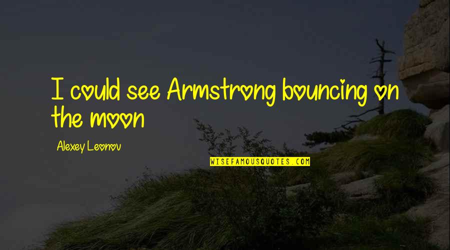 Bringing Back The Old Times Quotes By Alexey Leonov: I could see Armstrong bouncing on the moon