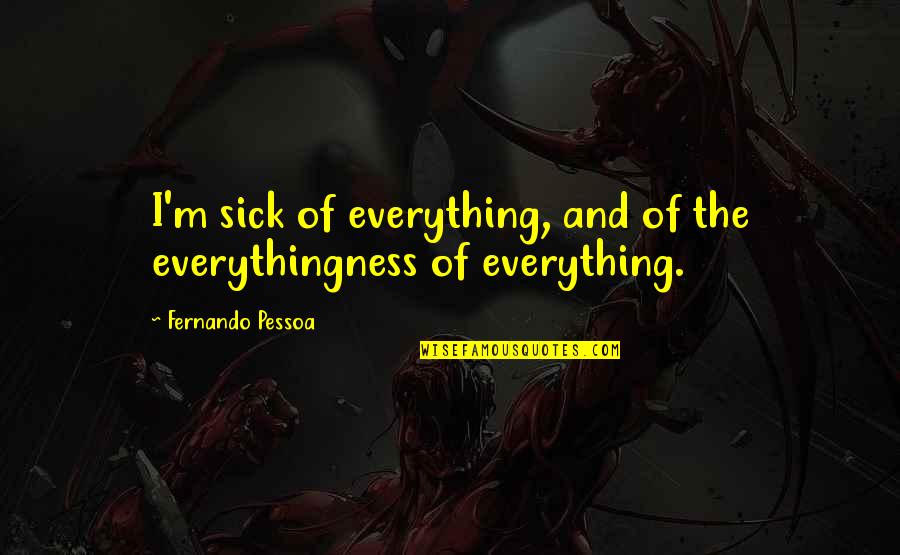 Bringing Communities Together Quotes By Fernando Pessoa: I'm sick of everything, and of the everythingness