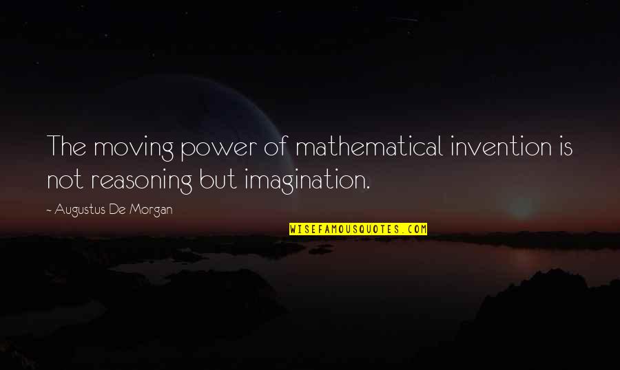 Bringing Community Together Quotes By Augustus De Morgan: The moving power of mathematical invention is not