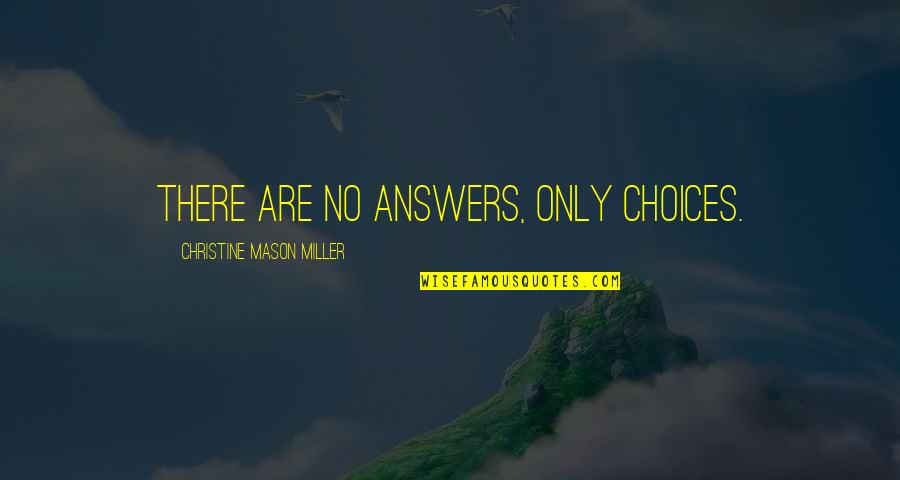 Bringing Community Together Quotes By Christine Mason Miller: There are no answers, only choices.