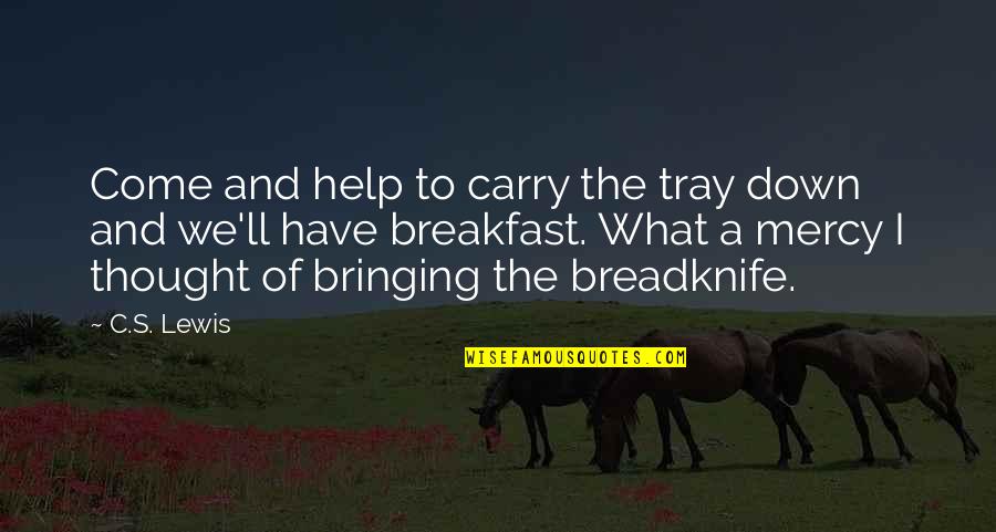 Bringing Down Quotes By C.S. Lewis: Come and help to carry the tray down Bringing Down Quotes By C.S. Lewis: Come and help to carry the tray down