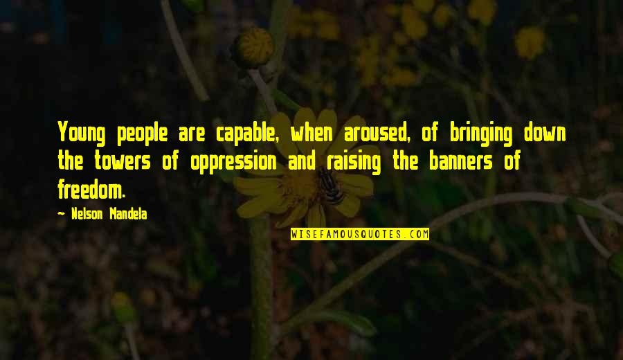 Bringing Down Quotes By Nelson Mandela: Young people are capable, when aroused, of bringing Bringing Down Quotes By Nelson Mandela: Young people are capable, when aroused, of bringing