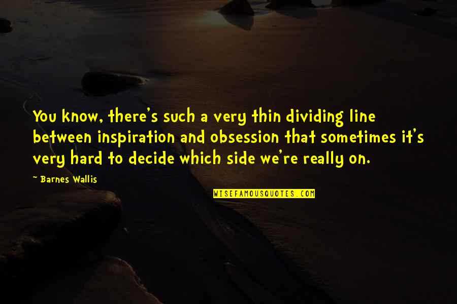 Bringing Down The House Ben Mezrich Quotes By Barnes Wallis: You know, there's such a very thin dividing Bringing Down The House Ben Mezrich Quotes By Barnes Wallis: You know, there's such a very thin dividing