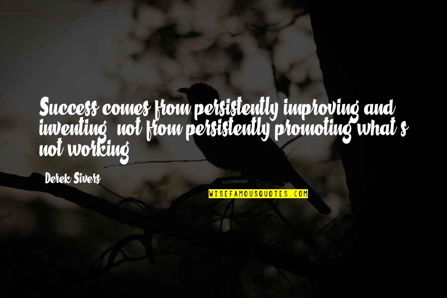 Bringing Down The House Ben Mezrich Quotes By Derek Sivers: Success comes from persistently improving and inventing, not Bringing Down The House Ben Mezrich Quotes By Derek Sivers: Success comes from persistently improving and inventing, not