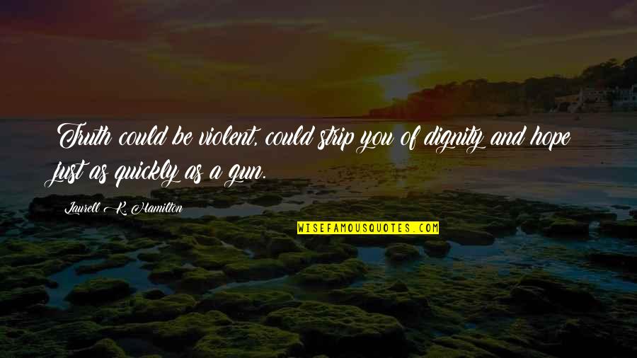 Bringing Down The House Quotes By Laurell K. Hamilton: Truth could be violent, could strip you of Bringing Down The House Quotes By Laurell K. Hamilton: Truth could be violent, could strip you of