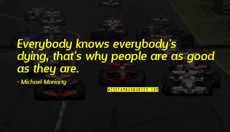 Bringing Down The House Quotes By Michael Moriarty: Everybody knows everybody's dying, that's why people are