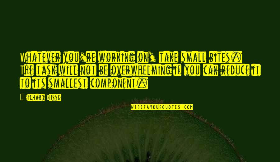 Bringing Down The House Quotes By Richard Russo: Whatever you're working on, take small bites. The Bringing Down The House Quotes By Richard Russo: Whatever you're working on, take small bites. The