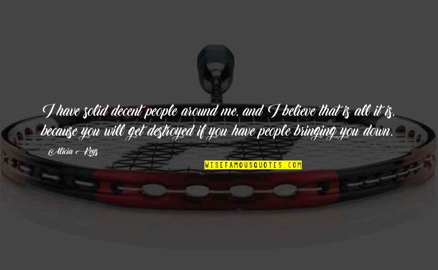 Bringing Each Other Up Quotes By Alicia Keys: I have solid decent people around me, and Bringing Each Other Up Quotes By Alicia Keys: I have solid decent people around me, and