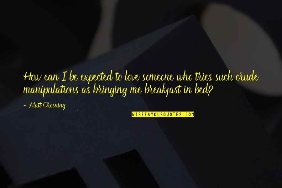 Bringing Each Other Up Quotes By Matt Groening: How can I be expected to love someone Bringing Each Other Up Quotes By Matt Groening: How can I be expected to love someone