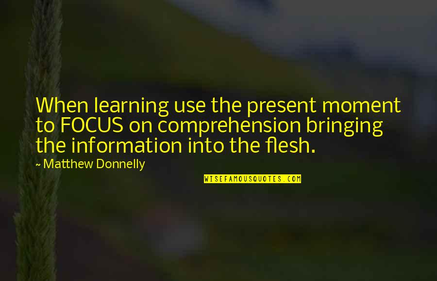 Bringing Each Other Up Quotes By Matthew Donnelly: When learning use the present moment to FOCUS Bringing Each Other Up Quotes By Matthew Donnelly: When learning use the present moment to FOCUS