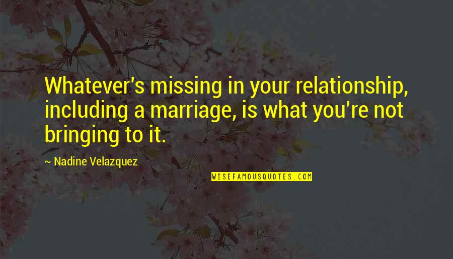 Bringing Each Other Up Quotes By Nadine Velazquez: Whatever's missing in your relationship, including a marriage, Bringing Each Other Up Quotes By Nadine Velazquez: Whatever's missing in your relationship, including a marriage,