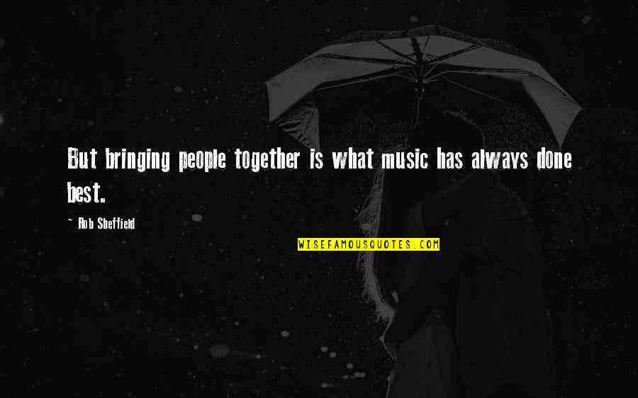 Bringing Each Other Up Quotes By Rob Sheffield: But bringing people together is what music has Bringing Each Other Up Quotes By Rob Sheffield: But bringing people together is what music has