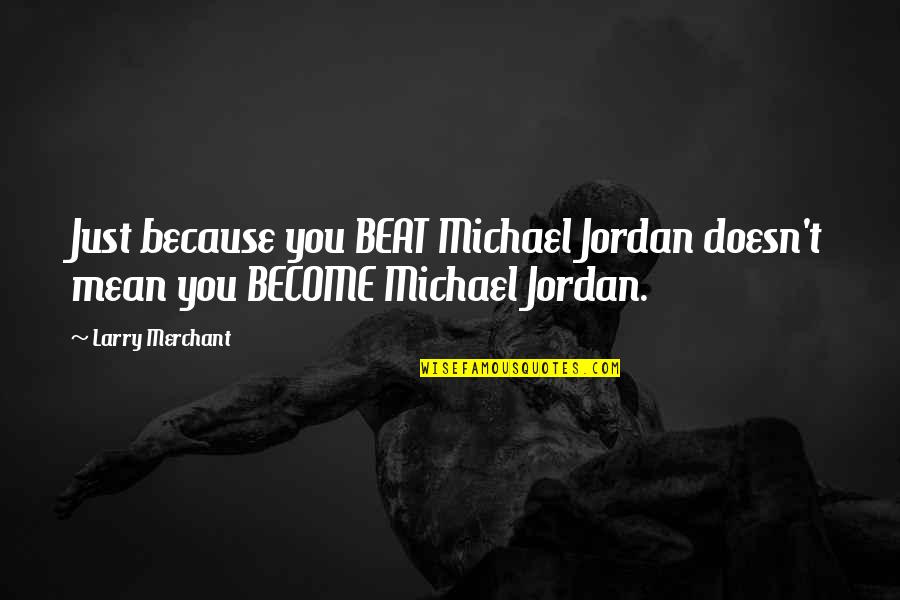 Bringing Family Together Quotes By Larry Merchant: Just because you BEAT Michael Jordan doesn't mean