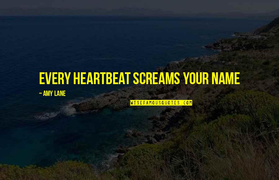 Bringing Happiness To Others Quote Quotes By Amy Lane: Every heartbeat screams your name
