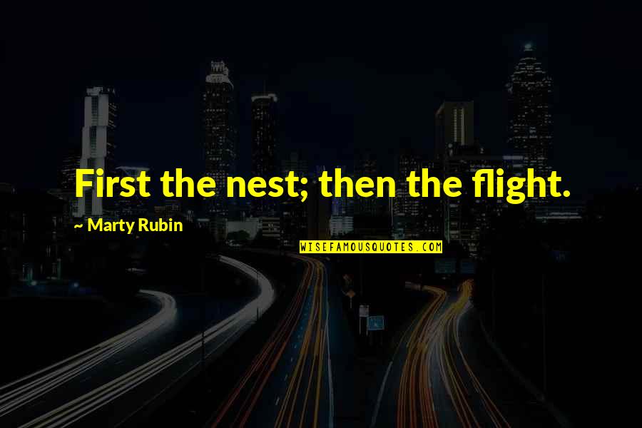 Bringing Happiness To Others Quote Quotes By Marty Rubin: First the nest; then the flight.