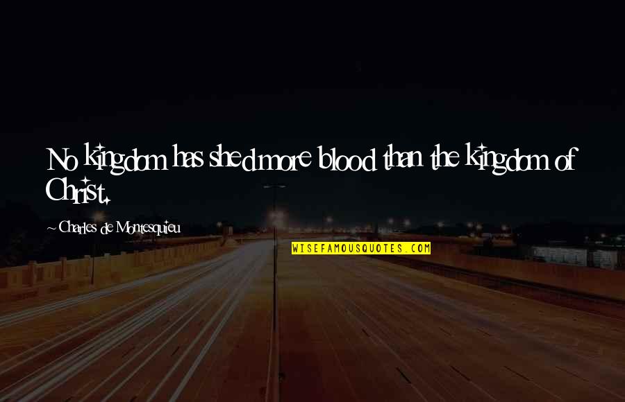 Bringing Heaven To Earth Quotes By Charles De Montesquieu: No kingdom has shed more blood than the
