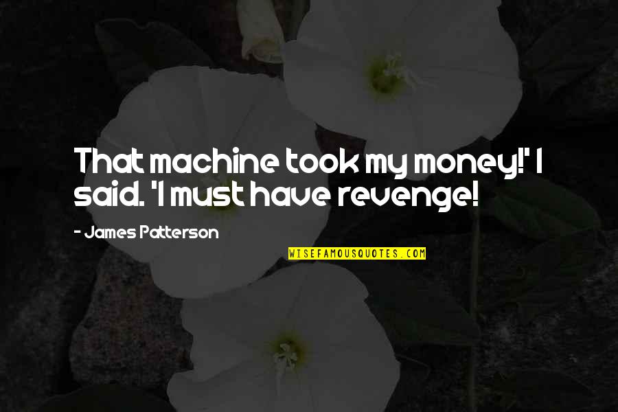 Bringing Hopes Up Quotes By James Patterson: That machine took my money!' I said. 'I