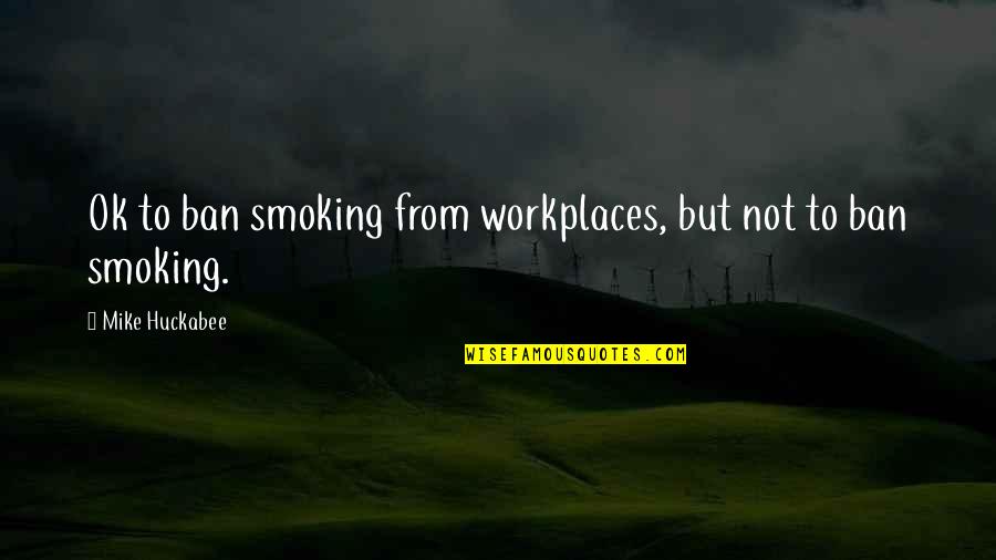 Bringing In The New Year Funny Quotes By Mike Huckabee: Ok to ban smoking from workplaces, but not
