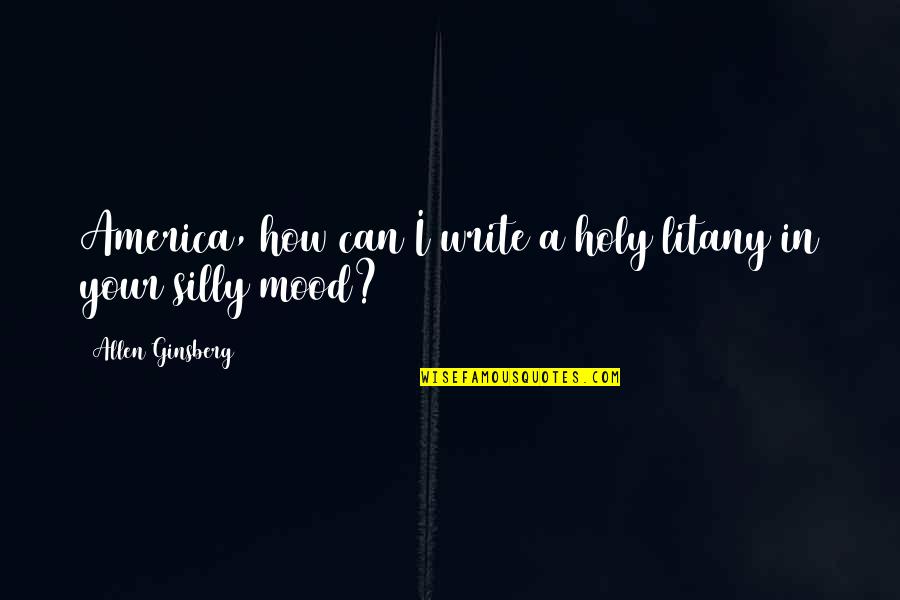 Bringing Life Into The World Quotes By Allen Ginsberg: America, how can I write a holy litany Bringing Life Into The World Quotes By Allen Ginsberg: America, how can I write a holy litany