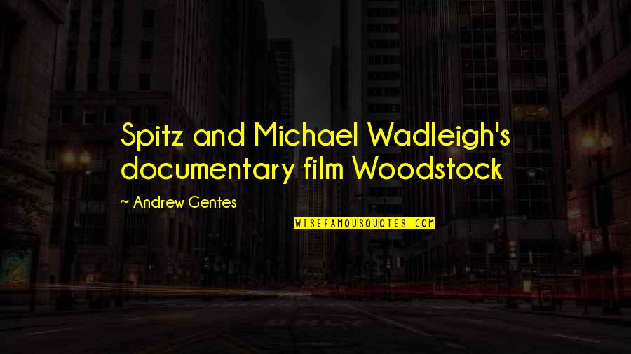 Bringing Life Into The World Quotes By Andrew Gentes: Spitz and Michael Wadleigh's documentary film Woodstock