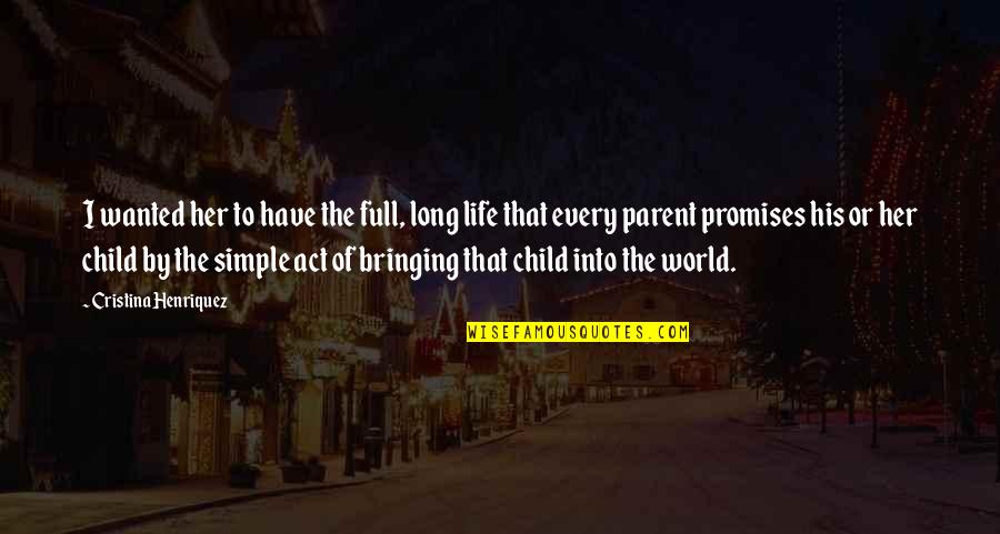 Bringing Life Into The World Quotes By Cristina Henriquez: I wanted her to have the full, long Bringing Life Into The World Quotes By Cristina Henriquez: I wanted her to have the full, long