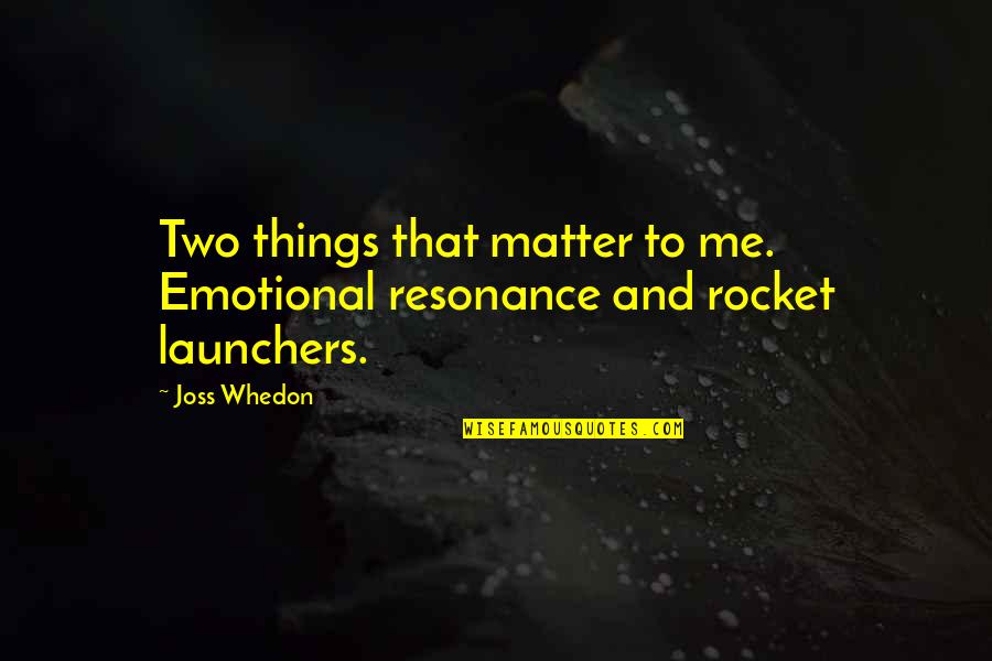 Bringing Life Into The World Quotes By Joss Whedon: Two things that matter to me. Emotional resonance