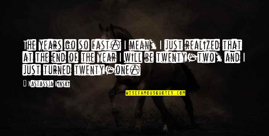 Bringing Life Into The World Quotes By Nastassja Kinski: The years go so fast. I mean, I