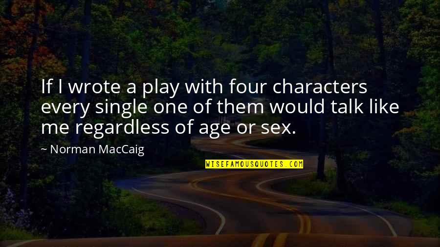 Bringing Life Into The World Quotes By Norman MacCaig: If I wrote a play with four characters Bringing Life Into The World Quotes By Norman MacCaig: If I wrote a play with four characters