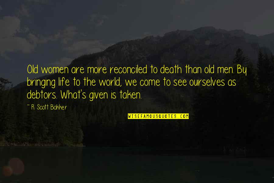Bringing Life Into This World Quotes By R. Scott Bakker: Old women are more reconciled to death than