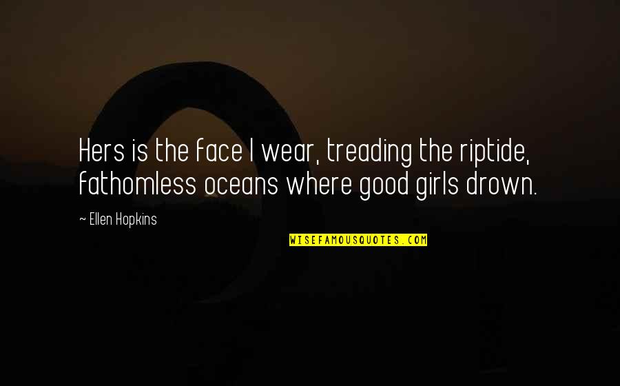 Bringing Me Down Quotes By Ellen Hopkins: Hers is the face I wear, treading the Bringing Me Down Quotes By Ellen Hopkins: Hers is the face I wear, treading the