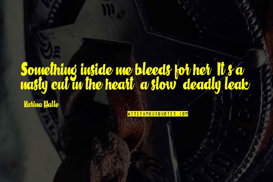 Bringing Me Down Quotes By Karina Halle: Something inside me bleeds for her. It's a